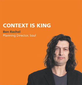 Context is King, Ben Rachel (Planning Director, Soul)